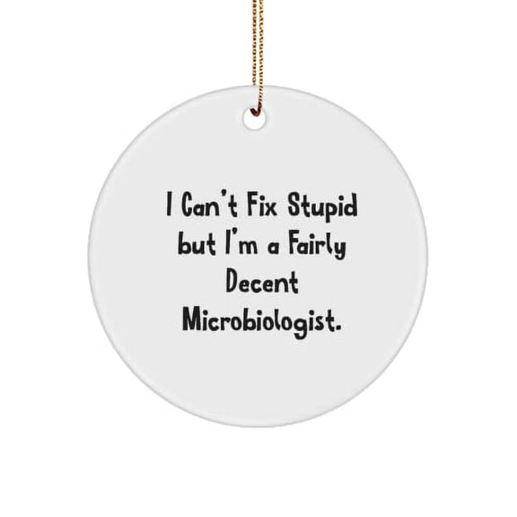Nice Microbiologist , I Can't Fix Stupid but I'm a Fairly Decent Microbiologist., Funny Circle Ornament for Colleagues from Team Leader