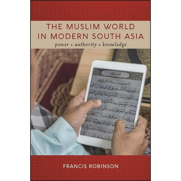 The Muslim World in Modern South Asia: Power, Authority, Knowledge, (Paperback)