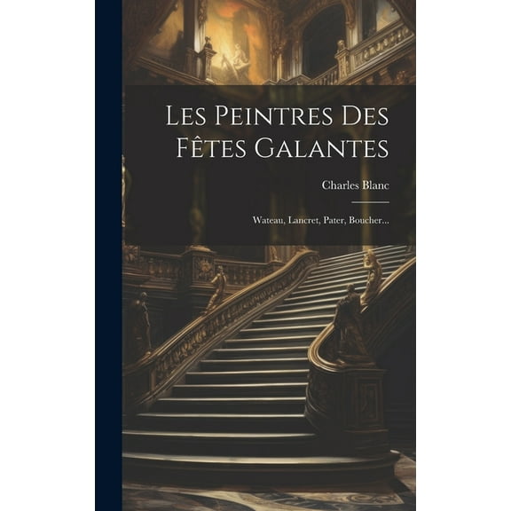 Les Peintres Des Fêtes Galantes: Wateau, Lancret, Pater, Boucher... (Hardcover)