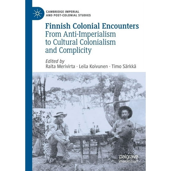 Cambridge Imperial and Post-Colonial Stu Finnish Colonial Encounters: From Anti-Imperialism to Cultural Colonialism and Complicity, (Paperback)