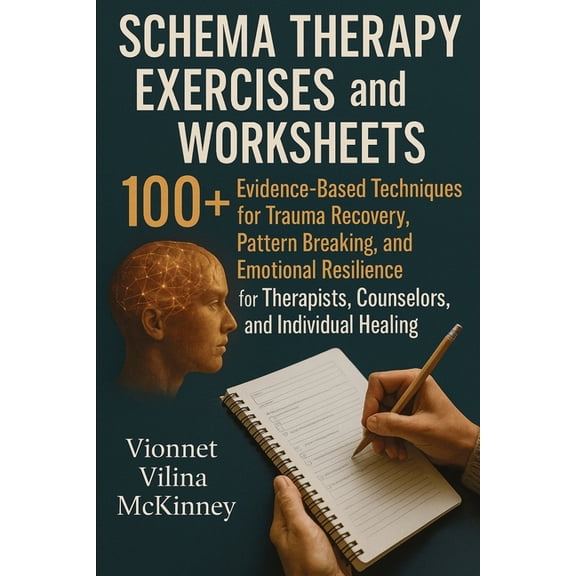 Schema Therapy Exercises and Worksheets: 100  Evidence-Based Techniques for Trauma Recovery, Pattern Breaking, and Emoti, (Paperback)