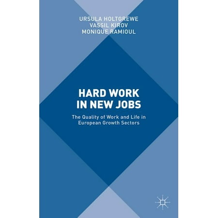 Hard Work in New Jobs: The Quality of Work and Life in European Growth Sectors (Hardcover)