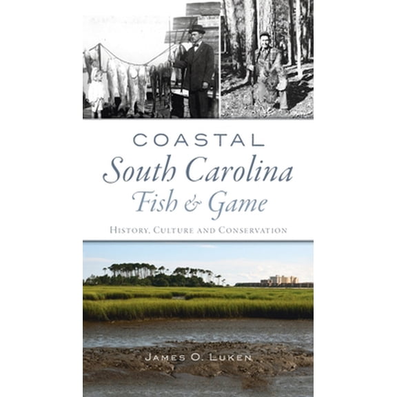 Pre-Owned Coastal South Carolina Fish and Game: History, Culture and Conservation (Hardcover) 1540246744 9781540246745
