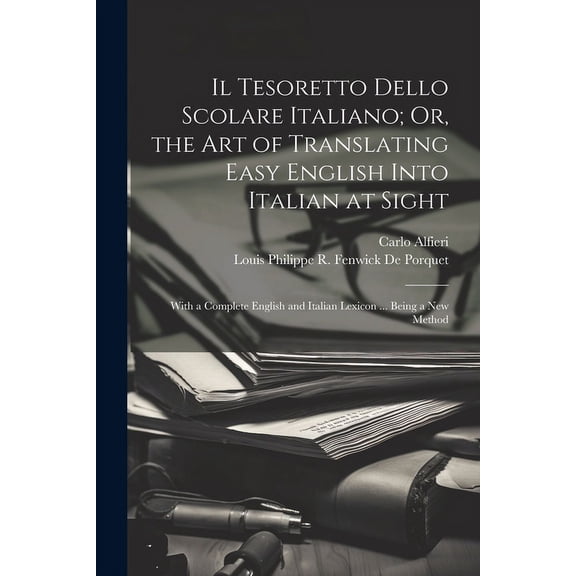 Il Tesoretto Dello Scolare Italiano; Or, the Art of Translating Easy English Into Italian at Sight : With a Complete English and Italian Lexicon ... Being a New Method (Paperback)