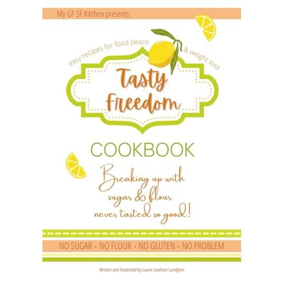 Pre-Owned Tasty Freedom Cookbook: Breaking Up with Sugar & Flour Never Tasted So Good! by Laurie Louthain Lundgren (Paperback), English