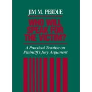 Pre-Owned Who Will Speak for the Victim?: A Practical Treatise on Plaintiff's Jury Argument (Hardcover) 0938160540 9780938160540