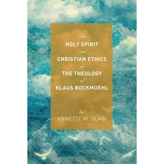 The Holy Spirit and Christian Ethics in the Theology of Klaus Bockmuehl (Hardcover)