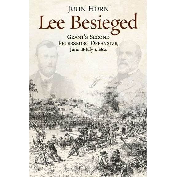 Lee Besieged: Grant's Second Petersburg Offensive, June 18-July 1, 1864, (Hardcover)
