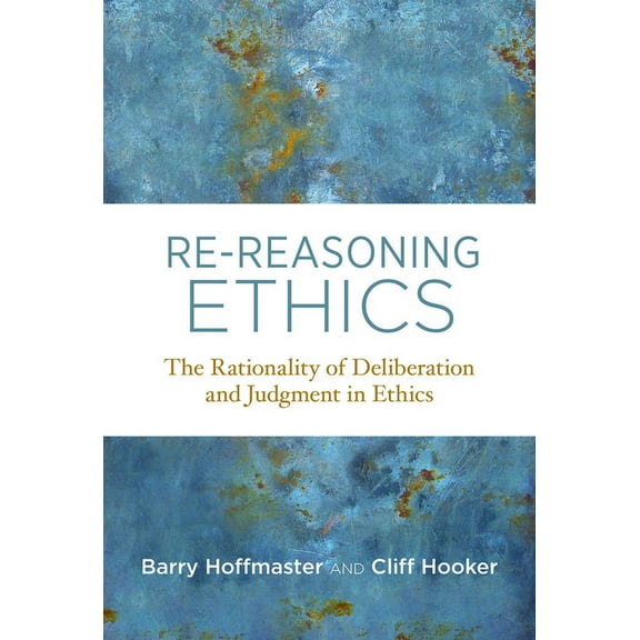 Basic Bioethics Re-Reasoning Ethics: The Rationality of Deliberation and Judgment in Ethics, (Paperback)