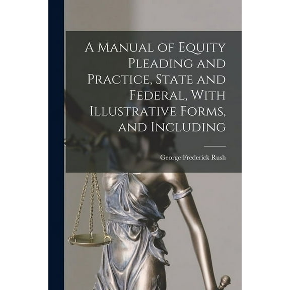 A Manual of Equity Pleading and Practice, State and Federal, With Illustrative Forms, and Including (Paperback)