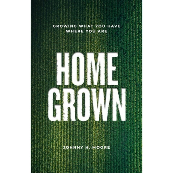 Homegrown: Growing What You Have Where You Are, (Paperback)