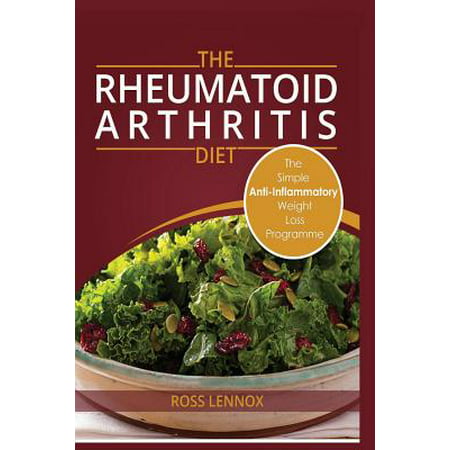 Rheumatoid Arthritis Diet : Weight Loss Anti Inflammatory Recipe Book and Action