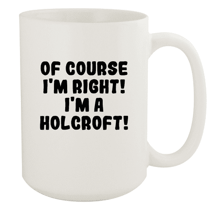 

Of Course I m Right! I m A Holcroft! - Ceramic 15oz White Mug White