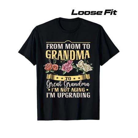 Funny Great Grandma T-Shirt, From Mom to Grandma I'm Not Aging I'm Upgrading Floral Tee, Humorous Mother's Day Gift for Grandmothers, Loose Fit Women's Apparel