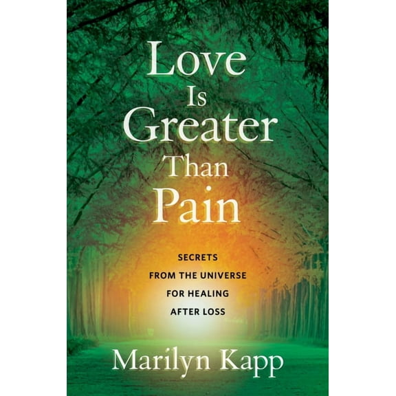 Love Is Greater Than Pain : Secrets from the Universe for Healing After Loss (Hardcover)