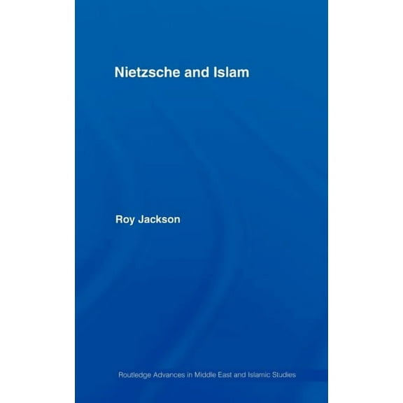 Routledge Advances in Middle East and Is Nietzsche and Islam, Book 11, (Hardcover)