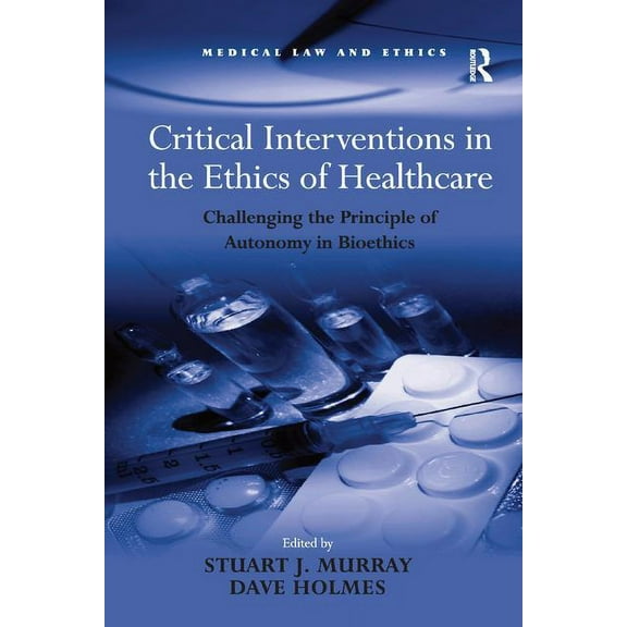 Medical Law and Ethics Critical Interventions in the Ethics of Healthcare: Challenging the Principle of Autonomy in Bioethics, (Paperback)