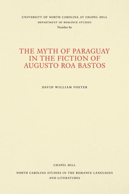 North Carolina Studies in the Romance Languages and Literatu: The Myth of Paraguay in the Fiction of Augusto Roa Bastos (Paperback)