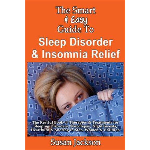 Pre-Owned The Smart & Easy Guide to Sleep Disorder & Insomnia Relief: The Restful Book of Therapies & Treatments for Sleeping Disorders, Insomnia, Narcolepsy, Restless Leg Syndrome, Night Sweats, Heartburn and Snoring in