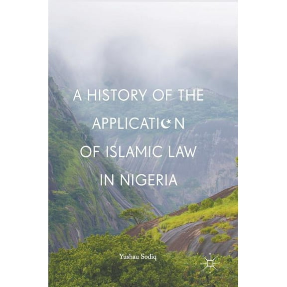 A History of the Application of Islamic Law in Nigeria, (Hardcover)