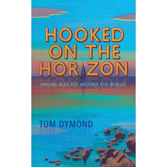 Hooked on the Horizon: Sailing Blue Eye Around the World, (Paperback)