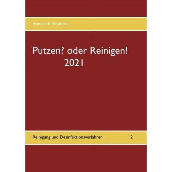Putzen? oder Reinigen! 2021: Reinigung und Desinfektionsverfahren, (Paperback)