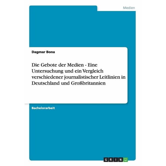 Die Gebote der Medien - Eine Untersuchung und ein Vergleich verschiedener journalistischer Leitlinien in Deutschland und Großbritannien (Paperback)