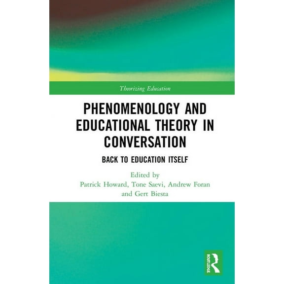 Theorizing Education Phenomenology and Educational Theory in Conversation: Back to Education Itself, (Hardcover)