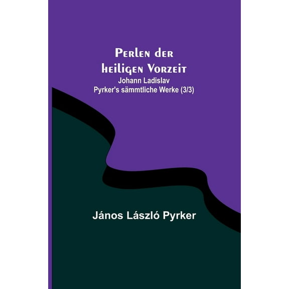 Perlen der heiligen Vorzeit; Johann Ladislav Pyrker's sämmtliche Werke (3/3), (Paperback)