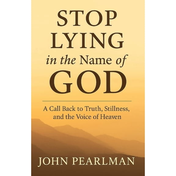 STOP LYING in the name of GOD: A Call Back to Truth, Stillness, and the Voice of Heaven, (Paperback)