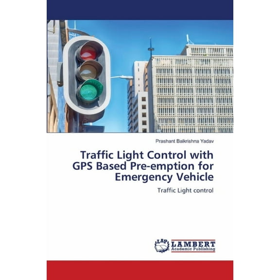 Traffic Light Control with GPS Based Pre-emption for Emergency Vehicle, (Paperback)
