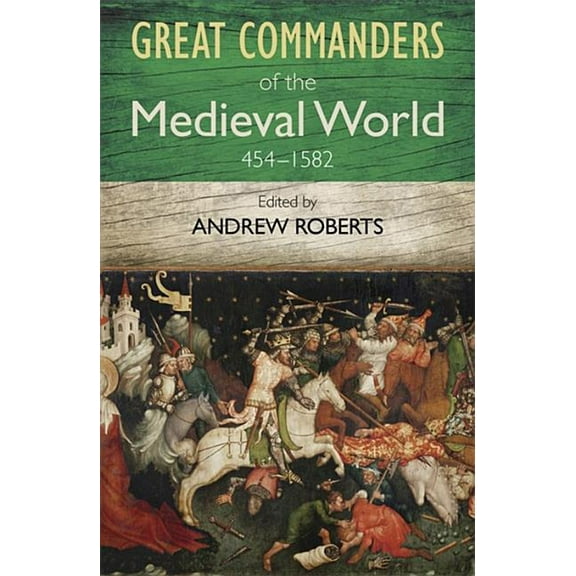 The Great Commanders of the Medieval World 454-1582AD (Paperback)
