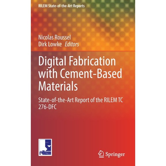 Rilem State-Of-The-Art Reports Digital Fabrication with Cement-Based Materials: State-Of-The-Art Report of the Rilem Tc 276-Dfc, Book 36, (Hardcover)
