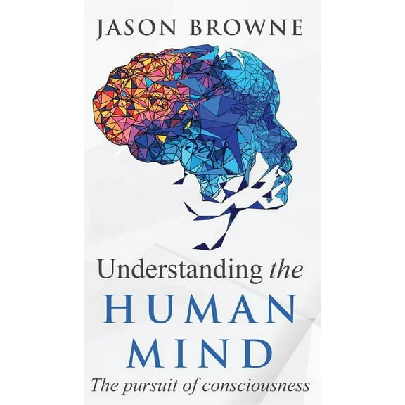 Understanding the Human Mind The Pursuit of Consciousness, (Hardcover)