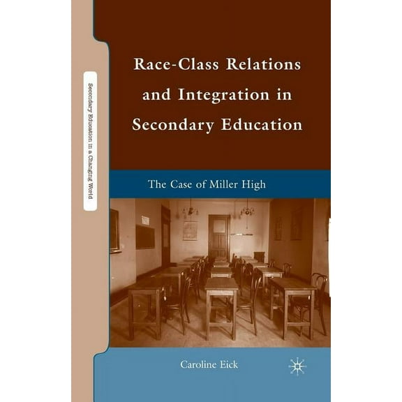 Secondary Education in a Changing World Race-Class Relations and Integration in Secondary Education: The Case of Miller High, (Paperback)