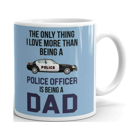 The Only Thing I Love More Than Being A Police Officer Is Being A Dad Coffee Tea Ceramic Mug Office Work Cup Gift 11 oz