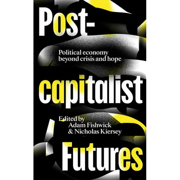 Postcapitalist Futures : Political Economy Beyond Crisis and Hope (Paperback)
