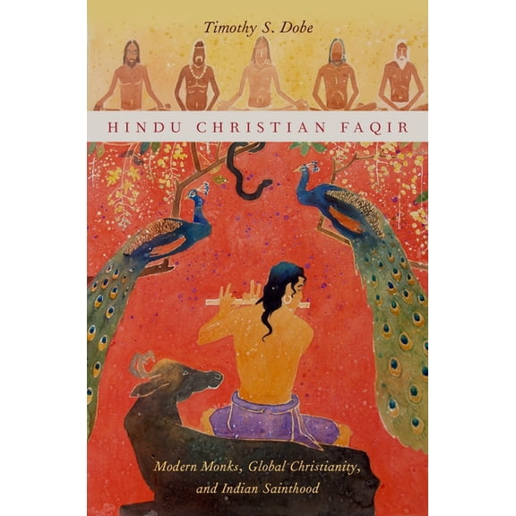 AAR Religion, Culture, and History Hindu Christian Faqir: Modern Monks, Global Christianity, and Indian Sainthood, (Paperback)