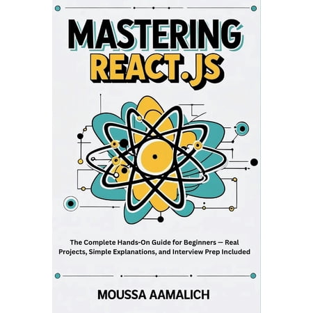 Mastering React.js: The Complete Hands-On Guide for Beginners - Real Projects Simple Explanations and Interview Prep I (Paperback)