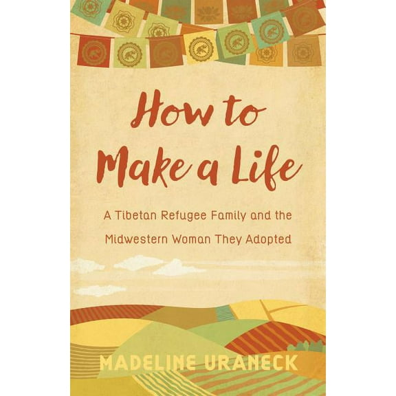 How to Make a Life : A Tibetan Refugee Family and the Midwestern Woman They Adopted (Paperback)