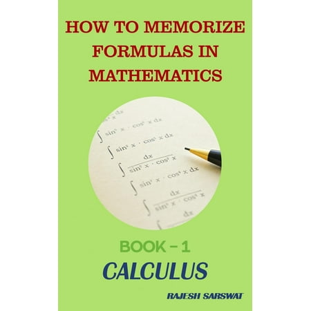 How to Memorize Formulas in Mathematics: How to Memorize Formulas in Mathematics: Book-1 Calculus (Best Way To Memorize Math Facts)