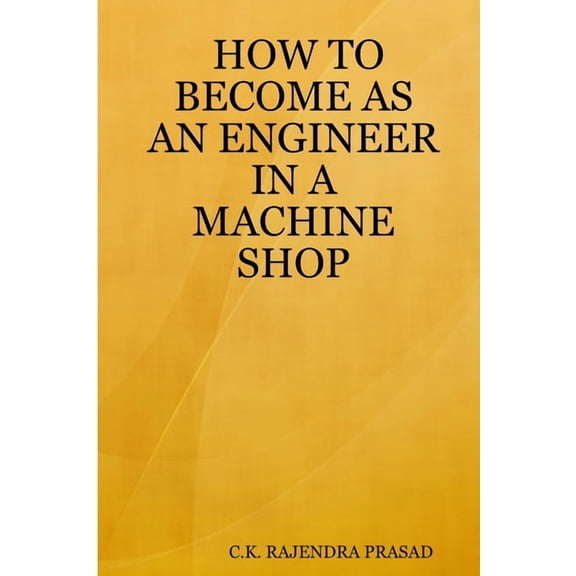How to Become as an Engineer in a Machine Shop, (Paperback)