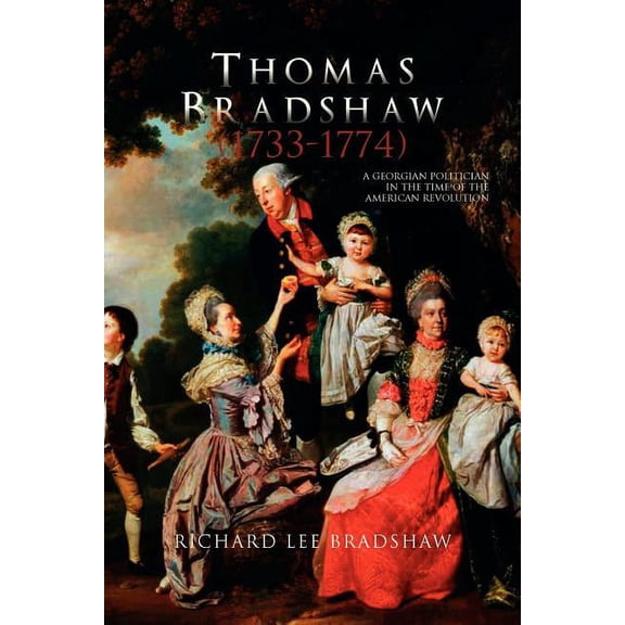 Thomas Bradshaw (1733-1774) : A Georgian Politician in the Time of the American Revolution