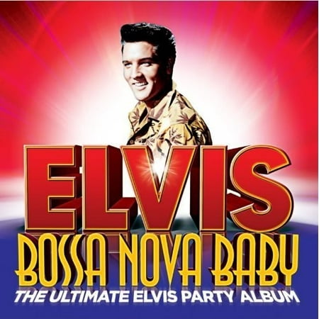 Bossa Nova Baby : The Ultimate Elvis Party Album