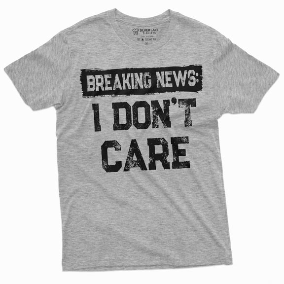 Breaking news I Don't Care Funny T-shirt | Mens Gifts humorous shirt