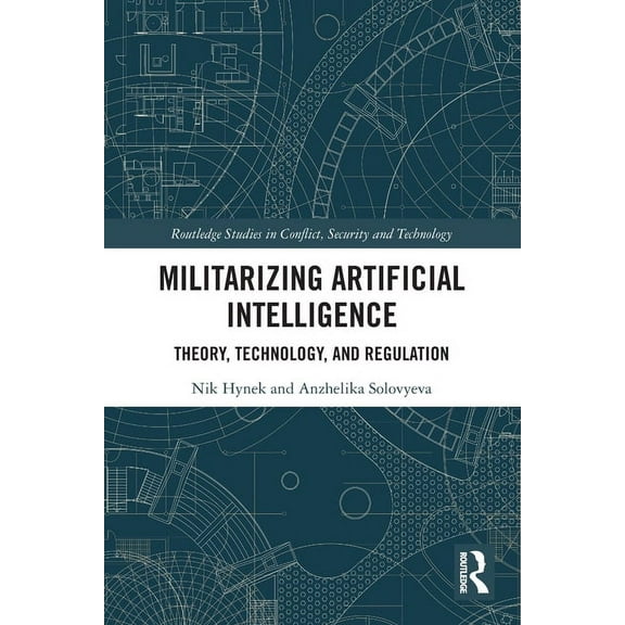 Routledge Studies in Conflict, Security Militarizing Artificial Intelligence: Theory, Technology, and Regulation, (Paperback)