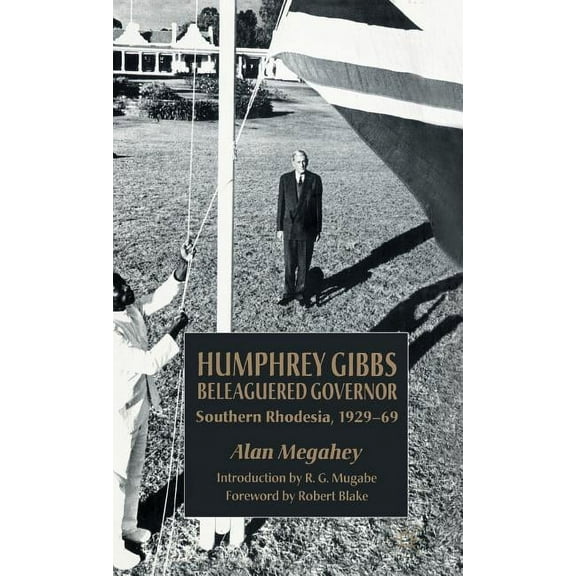 Humphrey Gibbs, Beleaguered Governor: Southern Rhodesia, 1929-69, (Hardcover)