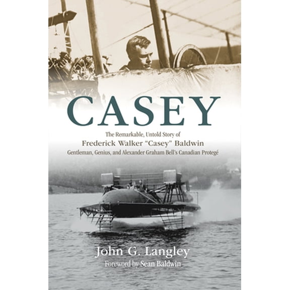 Pre-Owned Casey: The Remarkable, Untold Story of Frederick Walker Casey Baldwin: Gentleman, Genius, and Alexander Graham Bell's Protg (Paperback) 1771088036 9781771088039