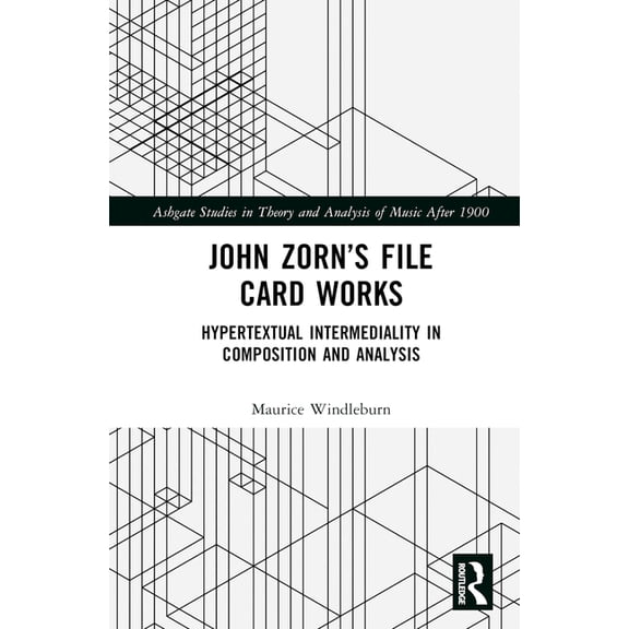 Ashgate Studies in Theory and Analysis o John Zorn's File Card Works: Hypertextual Intermediality in Composition and Analysis, (Hardcover)