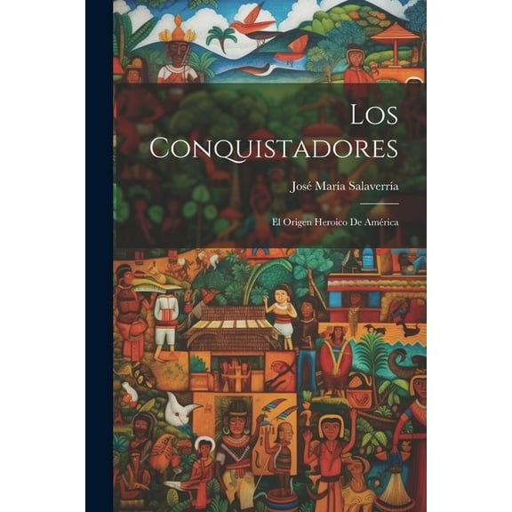 Los Conquistadores; el origen heroico de América (Paperback)